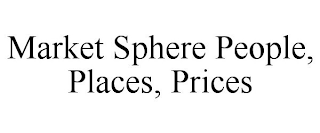 MARKET SPHERE PEOPLE, PLACES, PRICES