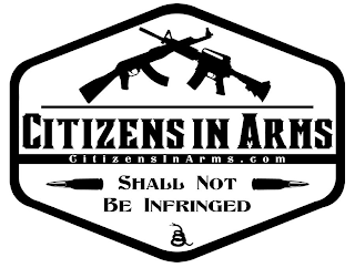 CITIZENS IN ARMS CITIZENSINARMS.COM SHALL NOT BE INFRINGED