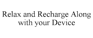 RELAX AND RECHARGE ALONG WITH YOUR DEVICE