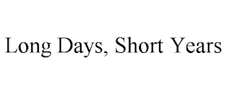 LONG DAYS, SHORT YEARS