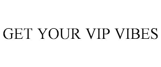 GET YOUR VIP VIBES