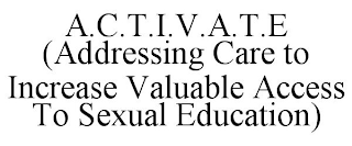 A.C.T.I.V.A.T.E (ADDRESSING CARE TO INCREASE VALUABLE ACCESS TO SEXUAL EDUCATION)