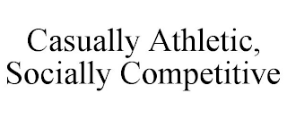 CASUALLY ATHLETIC, SOCIALLY COMPETITIVE