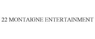 22 MONTAIGNE ENTERTAINMENT