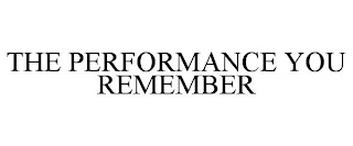 THE PERFORMANCE YOU REMEMBER