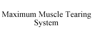 MAXIMUM MUSCLE TEARING SYSTEM