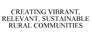 CREATING VIBRANT, RELEVANT, SUSTAINABLE RURAL COMMUNITIES