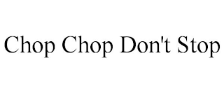 CHOP CHOP DON'T STOP