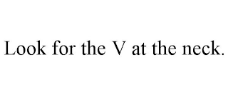 LOOK FOR THE V AT THE NECK.