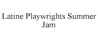 LATINE PLAYWRIGHTS SUMMER JAM