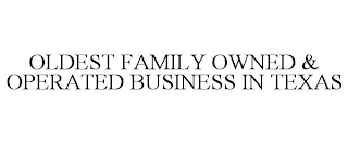 OLDEST FAMILY OWNED & OPERATED BUSINESS IN TEXAS