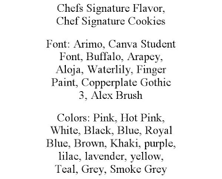 CHEFS SIGNATURE FLAVOR, CHEF SIGNATURE COOKIES FONT: ARIMO, CANVA STUDENT FONT, BUFFALO, ARAPEY, ALOJA, WATERLILY, FINGER PAINT, COPPERPLATE GOTHIC 3, ALEX BRUSH COLORS: PINK, HOT PINK, WHITE, BLACK, 