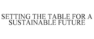 SETTING THE TABLE FOR A SUSTAINABLE FUTURE