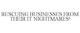 RESCUING BUSINESSES FROM THEIR IT NIGHTMARES!