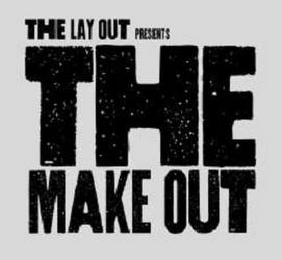 THE LAY OUT PRESENTS THE MAKE OUT