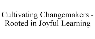 CULTIVATING CHANGEMAKERS - ROOTED IN JOYFUL LEARNING