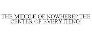 THE MIDDLE OF NOWHERE? THE CENTER OF EVERYTHING!