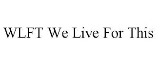 WLFT WE LIVE FOR THIS
