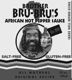 BROTHER BRU-BRU'S AFRICAN HOT PEPPER SAUCE EST. 1992 SALT-FREE GLUTEN-FREE ALL NATURAL ORIGINAL RECIPE 5FL.OZ. 149ML