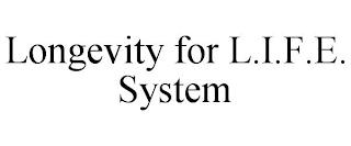 LONGEVITY FOR L.I.F.E. SYSTEM