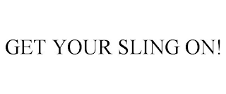 GET YOUR SLING ON!