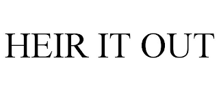 HEIR IT OUT