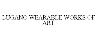 LUGANO WEARABLE WORKS OF ART