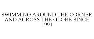 SWIMMING AROUND THE CORNER AND ACROSS THE GLOBE SINCE 1991