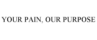 YOUR PAIN, OUR PURPOSE