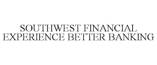 SOUTHWEST FINANCIAL EXPERIENCE BETTER BANKING