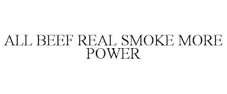 ALL BEEF REAL SMOKE MORE POWER