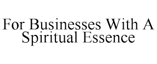 FOR BUSINESSES WITH A SPIRITUAL ESSENCE