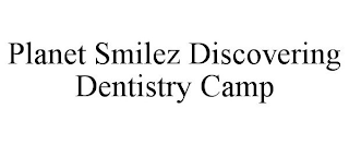 PLANET SMILEZ DISCOVERING DENTISTRY CAMP