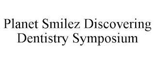 PLANET SMILEZ DISCOVERING DENTISTRY SYMPOSIUM