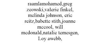 RAAMLAMOHAMED,GREG ZEOWSKI,VALERIE FINKEL, MELINDA JOHNSON, ERIC REITZ,BABETTE STITH,JOANNE MCCOOL, WILL MCDONALD,NATALIE TEMESGEN, LOY AWEBB,