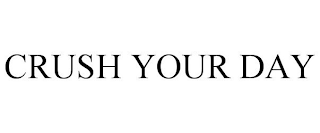 CRUSH YOUR DAY