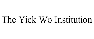 THE YICK WO INSTITUTION