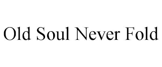 OLD SOUL NEVER FOLD