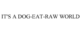 IT'S A DOG-EAT-RAW WORLD