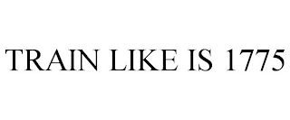 TRAIN LIKE IS 1775