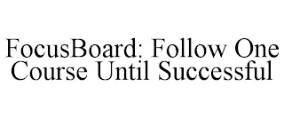 FOCUSBOARD: FOLLOW ONE COURSE UNTIL SUCCESSFUL