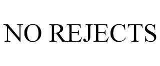 NO REJECTS