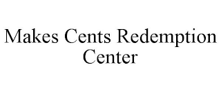 MAKES CENTS REDEMPTION CENTER