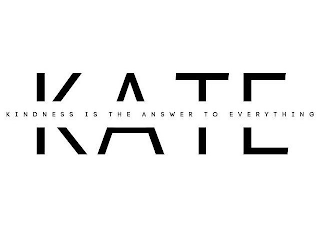 KINDNESS IS THE ANSWER TO EVERYTHING KATE