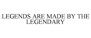 LEGENDS ARE MADE BY THE LEGENDARY