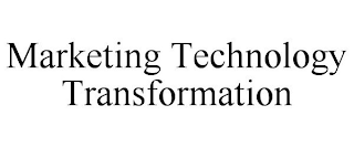 MARKETING TECHNOLOGY TRANSFORMATION