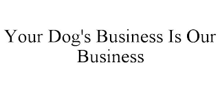 YOUR DOG'S BUSINESS IS OUR BUSINESS