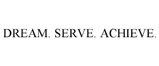 DREAM. SERVE. ACHIEVE.