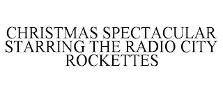 CHRISTMAS SPECTACULAR STARRING THE RADIO CITY ROCKETTES