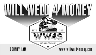 WILL WELD 4 MONEY ESTD 2021 WW4$ WELDING COMPANY BOUNTY HAM WWW.WILLWELD4MONEY.COM